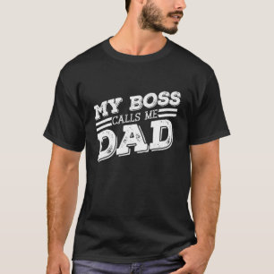 My Boss Calls Me Dad Children Father Dad Fathers T-Shirt
