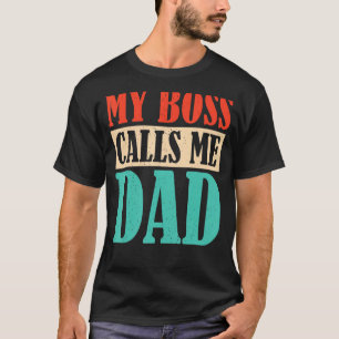 My Boss Calls Me Dad Children Father Dad Fathers T-Shirt