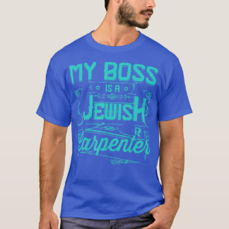 My Boss Is A Jewish Carpenter  T-Shirt