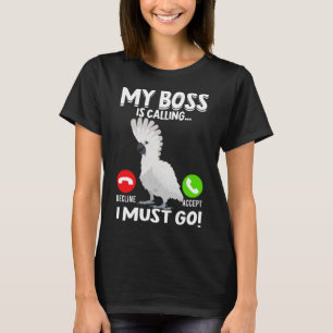 My Boss Is Calling Parrot Bird Umbrella Cockatoo   T-Shirt
