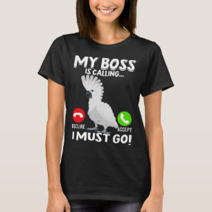 My Boss Is Calling Parrot Bird Umbrella Cockatoo T-Shirt