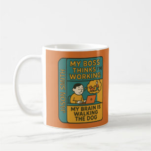 My Boss Thinks I’m Working My Brain Is Walking the Coffee Mug