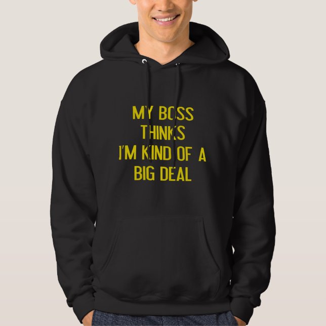 My Boss Thinks I'm Kind Of A Big Deal Hoodie (Front)