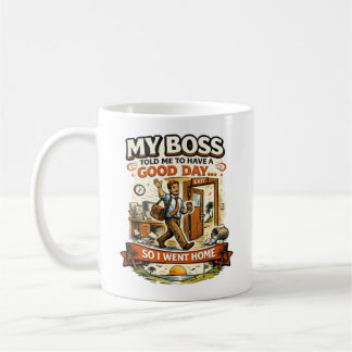 My Boss Told Me To Have A Good Day Coffee Mug