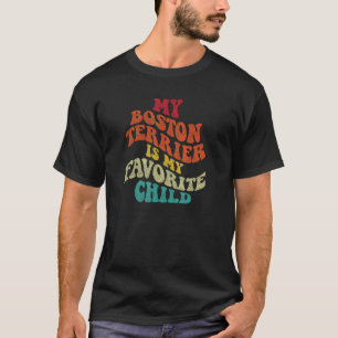 My Boston Terrier is My Favorite Child Sarcastic T-Shirt