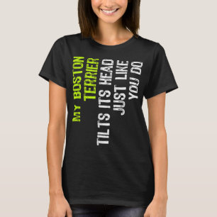 My Boston Terrier Tilts Its Head Just Like You Do T-Shirt