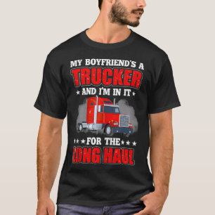 My Boyfriend A Trucker And I'm In It For Long Truc T-Shirt