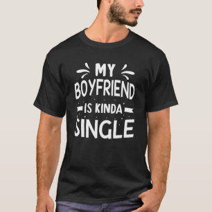 My Boyfriend Is Kinda Single Girlfriend Couple Lov T-Shirt