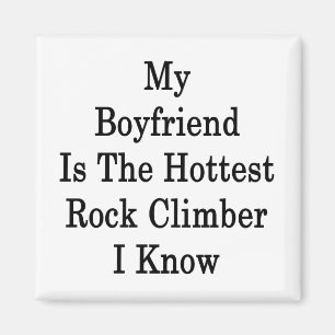 My Boyfriend Is The Hottest Rock Climber I Know Magnet