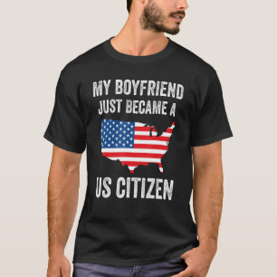 My Boyfriend Just Became A US Citizen Proud New Am T-Shirt