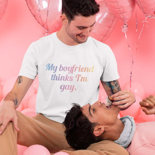 My Boyfriend Thinks I'm Gay T-Shirt