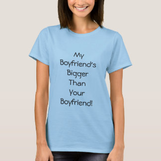 My Boyfriend's Bigger ThanYour Boyfriend! Shirt