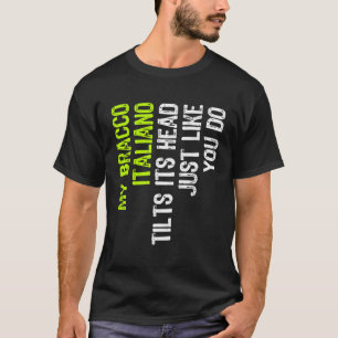 My Bracco Italiano Tilts Its Head Just Like You Do T-Shirt
