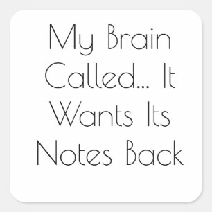 My Brain Called... It Wants Its Notes Back Square Sticker