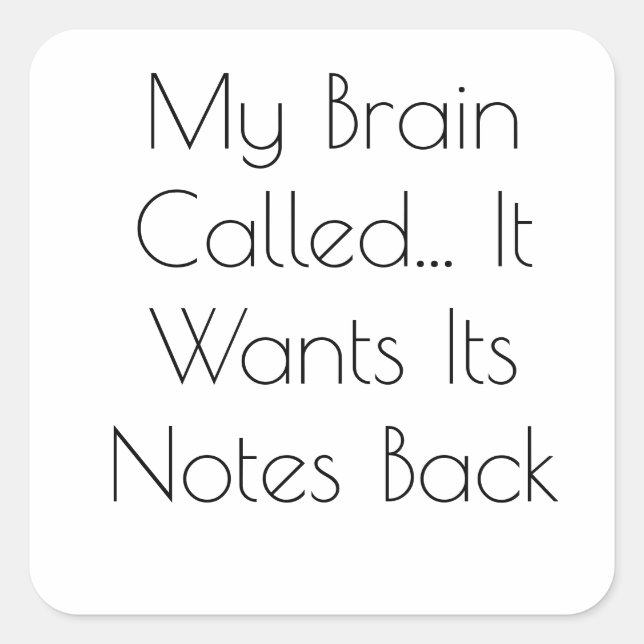 My Brain Called... It Wants Its Notes Back Square Sticker (Front)