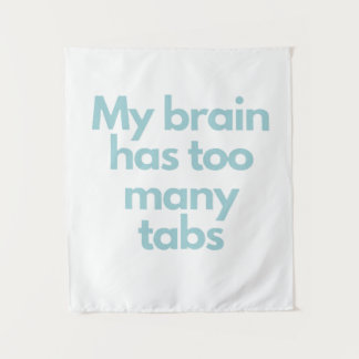 my brain has to many tabs  tapestry