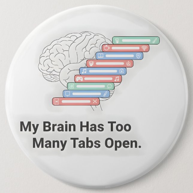 My Brain Has Too Many Tabs Open 6 Cm Round Badge (Front)