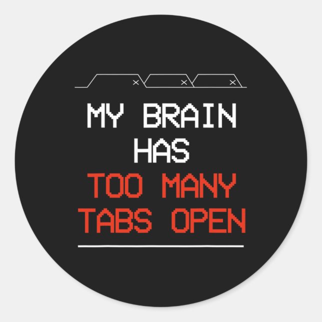 My Brain Has Too Many Tabs Open  Classic Round Sticker (Front)