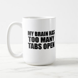 My brain has too many tabs open  coffee mug