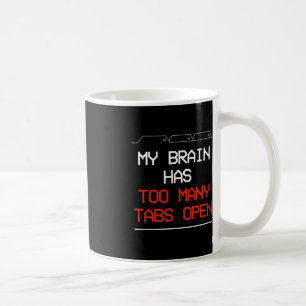 My Brain Has Too Many Tabs Open  Coffee Mug