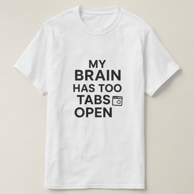 "My Brain Has Too Many Tabs Open" Funny Tech Humou T-Shirt (Design Front)