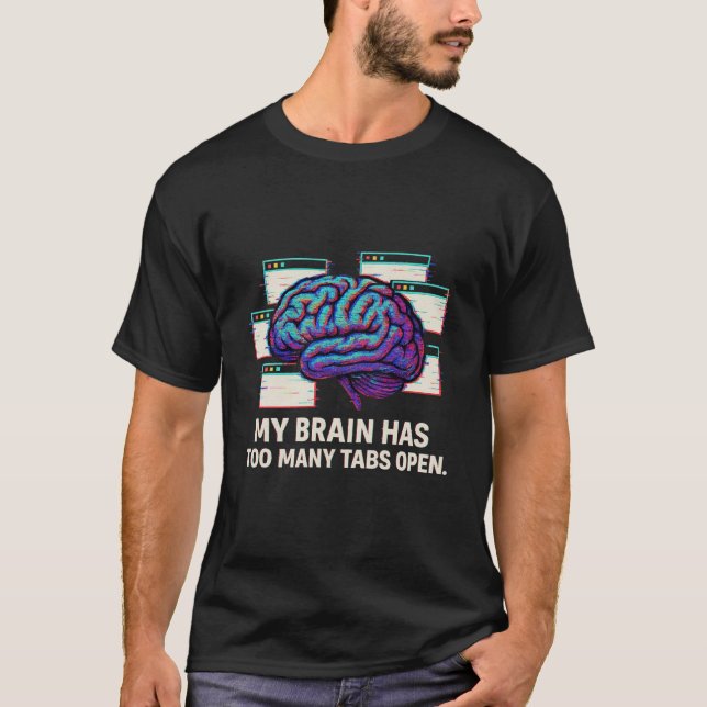 My Brain Has Too Many Tabs Open - Funny Tech Humou T-Shirt (Front)