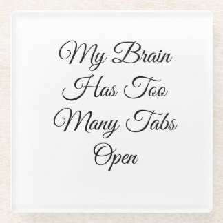 My Brain Has Too Many Tabs Open Glass Coaster