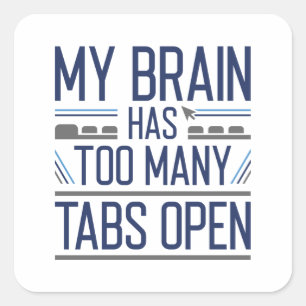 My Brain Has Too Many Tabs Open Square Sticker