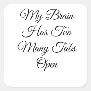 My Brain Has Too Many Tabs Open Square Sticker