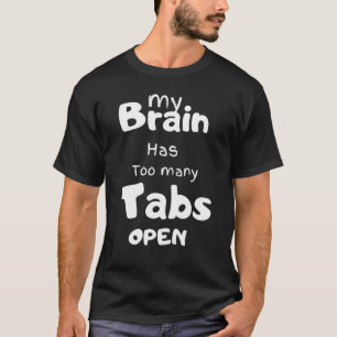 My Brain Has Too Many Tabs Open T-Shirt
