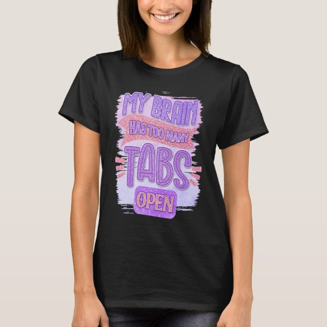 My Brain Has Too Many Tabs Open T-Shirt (Front)