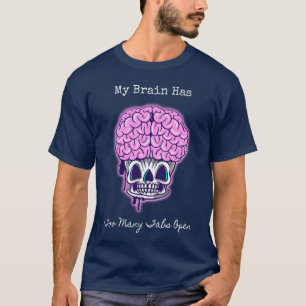 My Brain Has Too Many Tabs Open T-Shirt