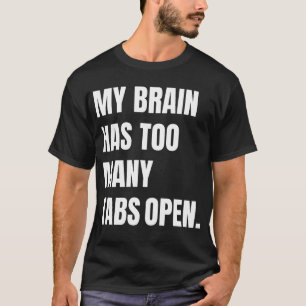My Brain Has Too Many Tabs Open T-Shirt