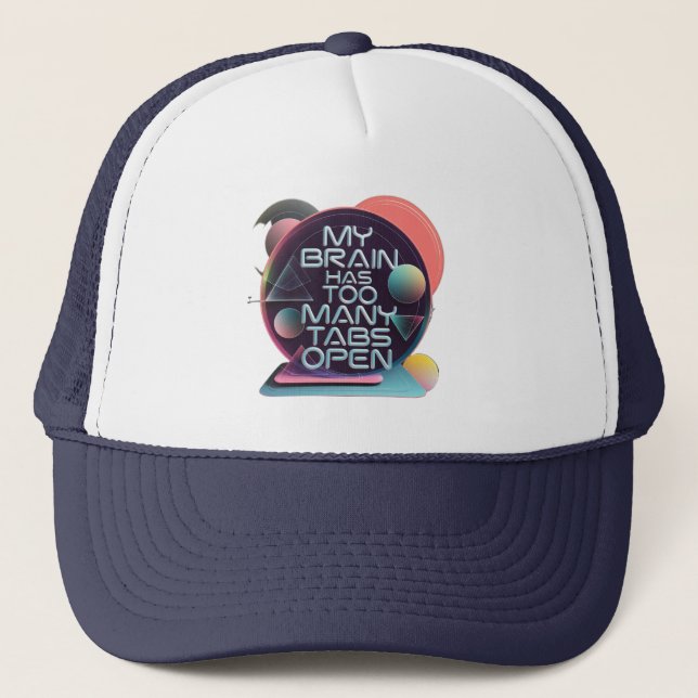 My Brain Has Too Many Tabs Open Trucker Hat (Front)