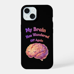 My Brain Has Wandered Off Again iPhone 15 Case