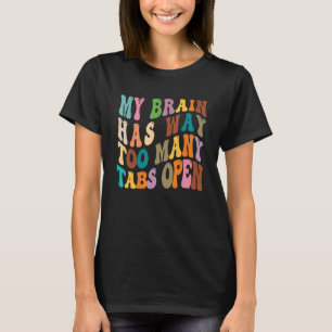 My Brain Has Way Too Many Tabs Open 10 T-Shirt