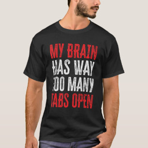 My Brain Has Way Too Many Tabs Open 11 T-Shirt