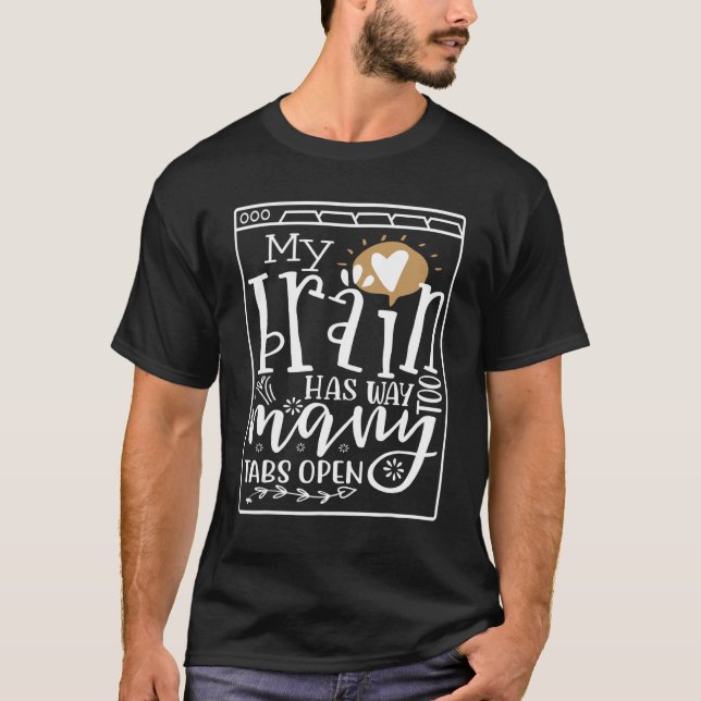 My Brain Has Way Too Many Tabs Open 14 T-Shirt (Front)