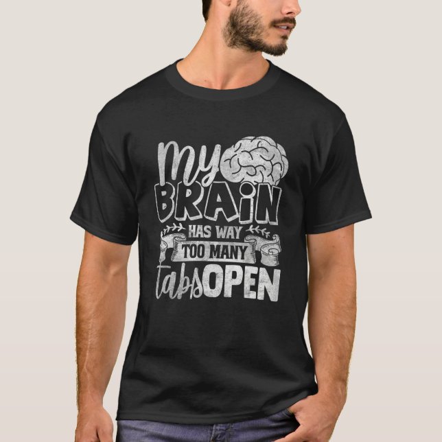 My Brain Has Way Too Many Tabs Open 6 T-Shirt (Front)