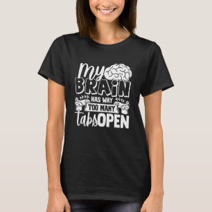 My Brain Has Way Too Many Tabs Open 7 T-Shirt