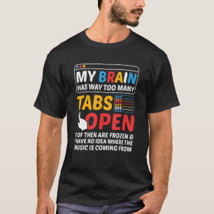 My Brain Has Way Too Many Tabs Open Software Devel T-Shirt