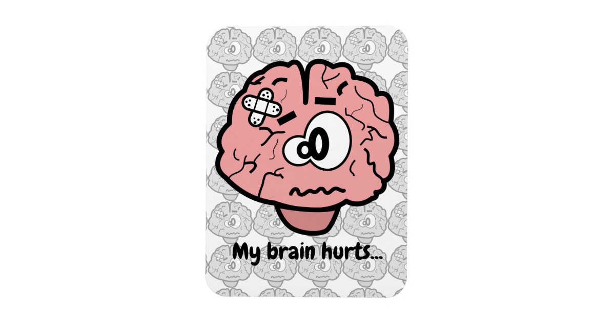 My Brain Hurts Magnet | Zazzle