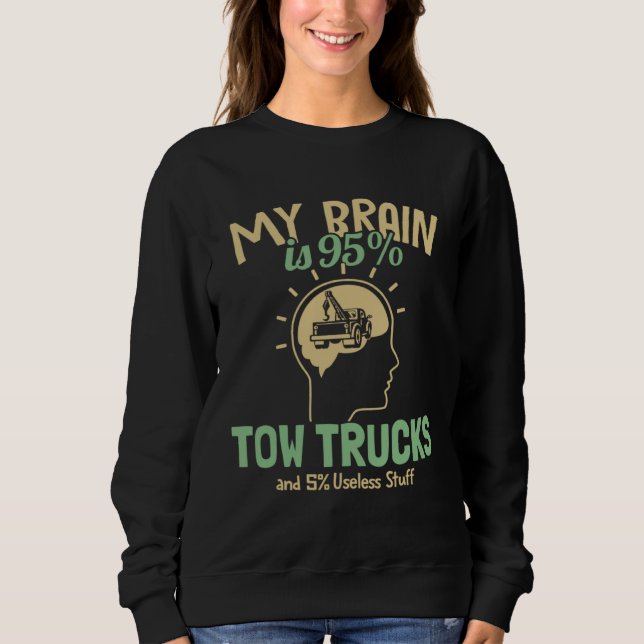 My Brain is 95 Tow Trucks Tow Truck Toys Driver To Sweatshirt (Front)