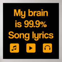 My brain is 99.9% song lyrics