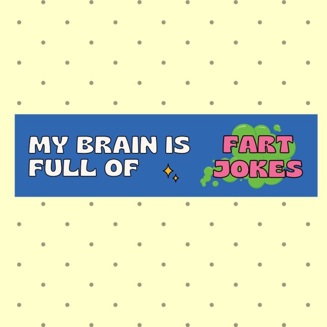 My brain is full of fart jokes Bumper Sticker (Creator Uploaded)