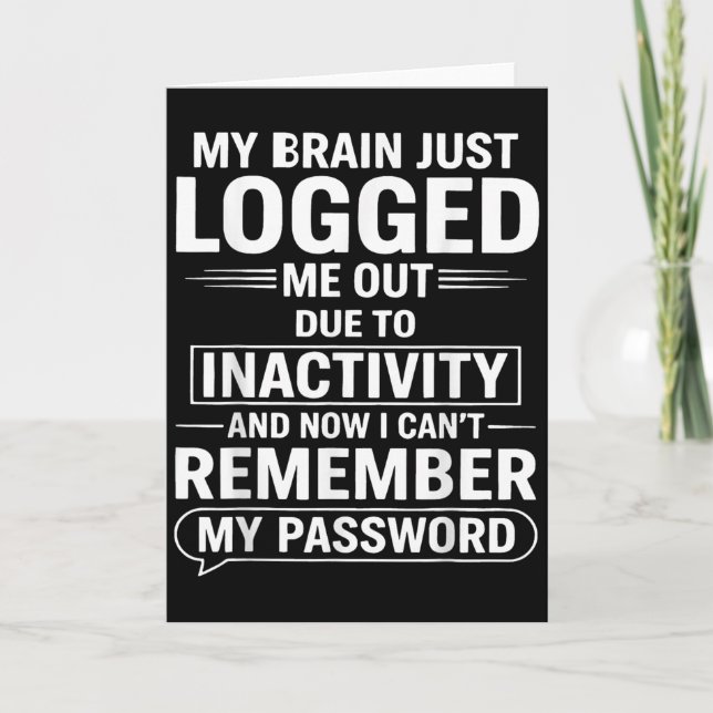 My Brain Just Logged Me Out Die To Inactivity And  Card (Front)
