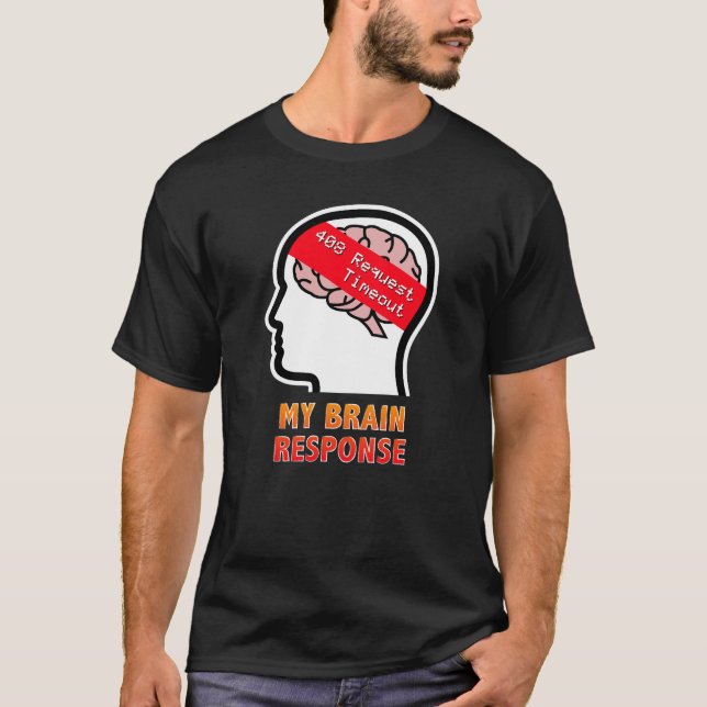 My Brain Response: 408 Request Timeout T-Shirt (Front)