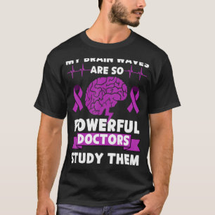 My Brain Waves Are So Powerful Doctors Study Them T-Shirt
