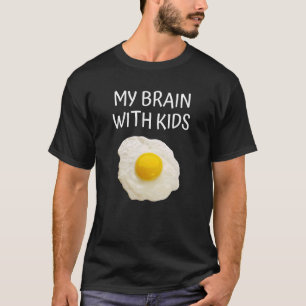 My Brain With Kids  Fried Egg Joke Stressed Mum Da T-Shirt