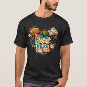 My Brains Needs A mute Button Tshirt